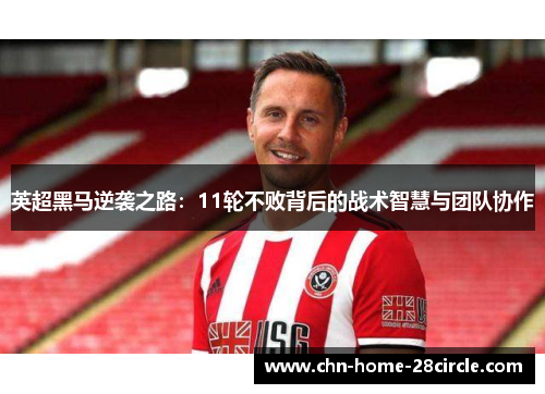 英超黑马逆袭之路：11轮不败背后的战术智慧与团队协作