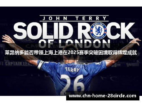 莱昂纳多能否带领上海上港在2025赛季突破困境取得辉煌成就
