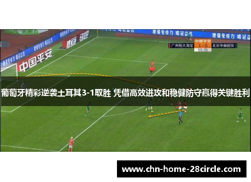 葡萄牙精彩逆袭土耳其3-1取胜 凭借高效进攻和稳健防守赢得关键胜利