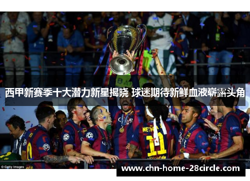 西甲新赛季十大潜力新星揭晓 球迷期待新鲜血液崭露头角