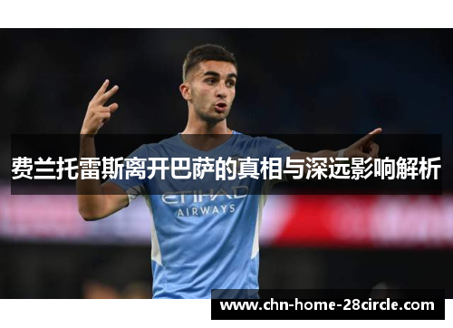 费兰托雷斯离开巴萨的真相与深远影响解析 费兰托雷斯离开巴萨的真相与深远影响解析