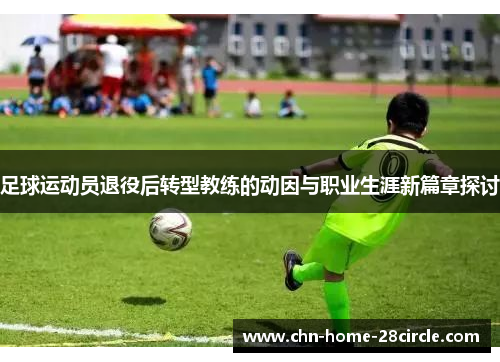 足球运动员退役后转型教练的动因与职业生涯新篇章探讨
