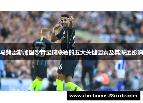 马赫雷斯加盟沙特足球联赛的五大关键因素及其深远影响