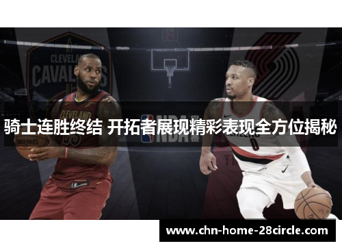 骑士连胜终结 开拓者展现精彩表现全方位揭秘