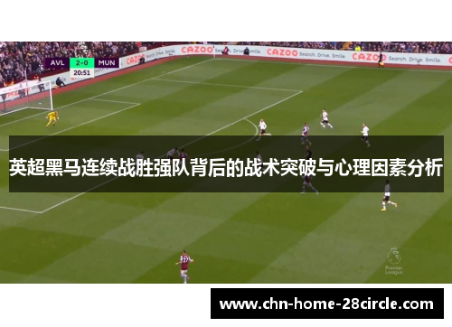 英超黑马连续战胜强队背后的战术突破与心理因素分析