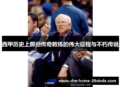 西甲历史上那些传奇教练的伟大征程与不朽传说