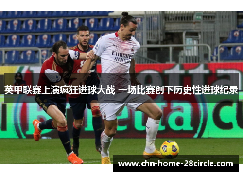 英甲联赛上演疯狂进球大战 一场比赛创下历史性进球纪录 英甲联赛上演疯狂进球大战 一场比赛创下历史性进球纪录