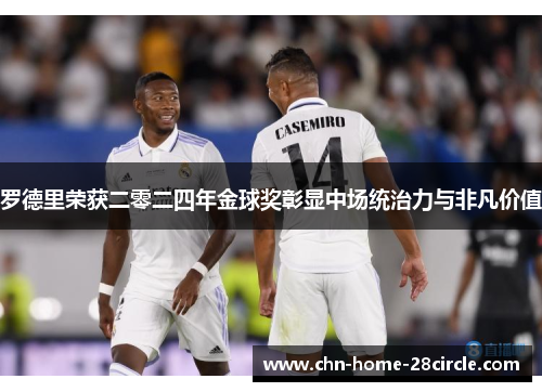 罗德里荣获二零二四年金球奖彰显中场统治力与非凡价值
