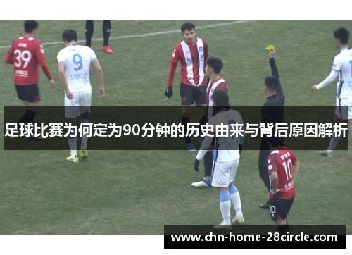足球比赛为何定为90分钟的历史由来与背后原因解析