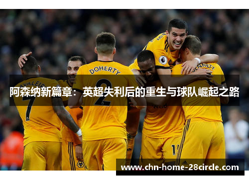 阿森纳新篇章：英超失利后的重生与球队崛起之路